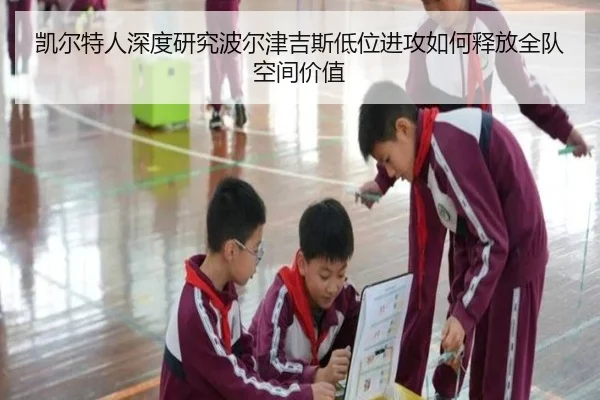 凯尔特人深度研究波尔津吉斯低位进攻如何释放全队空间价值