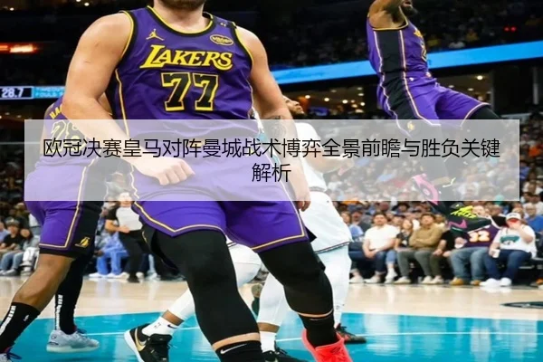 欧冠决赛皇马对阵曼城战术博弈全景前瞻与胜负关键解析